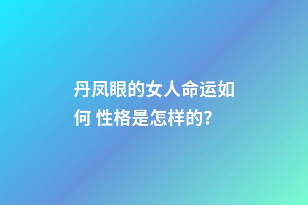 丹凤眼的女人命运如何 性格是怎样的？